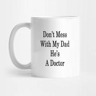 Don't Mess With My Dad He's A Doctor Mug